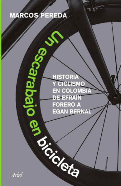 Un escarabajo en bicicleta: Historia y ciclismo en Colombia: de Efraín Forero a Egan Bernal