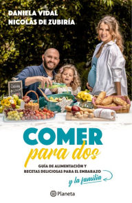 Title: Comer para dos: Guía de alimentación y recetas deliciosas para el embarazo y la familia, Author: Nicolás de Zubiria