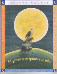 Title: El Perro Que Quiso Ser Lobo, Author: Keiko Kasza