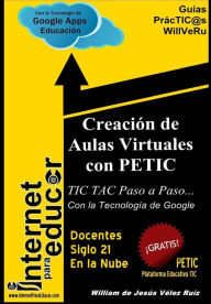 Title: Creacion de Aulas Virtuales con PETIC: TIC TAC Paso a Paso con la Tecnologia de Google, Author: William De Jesus Velez Ruiz