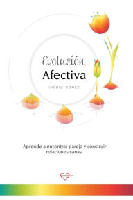 Title: Evoluciï¿½n Afectiva: Aprende a encontrar pareja y construir relaciones sanas., Author: Ingrid Gïmez