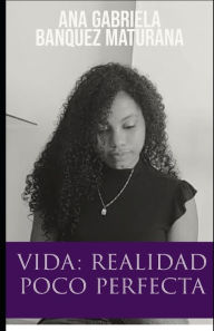 Title: Vida: realidad poco perfecta, Author: Ana Gabriela Banquez Maturana