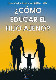 Title: ¿Cómo educar el hijo ajeno?, Author: Juan Carlos Rodríguez Jailler