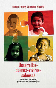Title: Desarrollos-buenos-vivires-sabrosos: Pluralismo territorial, justicia social, Author: Ronald Yonny González Medina