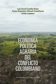 Title: Economía política agraria del conflicto colombiano, Author: Luis David Castillo Rojas