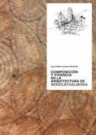 Title: Composición y vivencia en la arquitectura de Rogelio Salmona, Author: Juan Pablo Aschner Rosselli