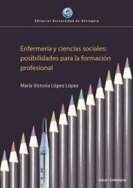 Title: Enfermería y ciencias sociales: posibilidades para la formación profesional, Author: María Victoria López López