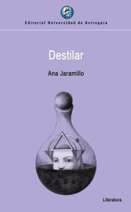 Title: Destilar, Author: Ana Jaramillo