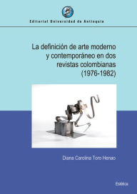 Title: La definición de arte moderno y contemporáneo en dos revistas colombianas (1976-1982), Author: Diana Carolina Toro Henao