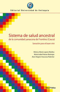 Title: Sistema de salud ancestral de la comunidad yanacona de Frontino (Cauca): Sanación para el buen vivir, Author: Mónica María Lopera Medina
