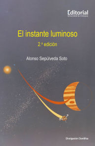 Title: El instante luminoso, Author: Alonso Sepúlveda Soto