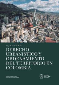 Title: Derecho urbanístico y ordenamiento del territorio en Colombia, Author: Diego isaías Peña Porra
