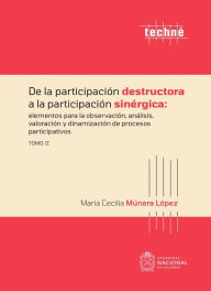 Title: De la participación destructora a la participación sinérgica: elementos para la observación, análisis, valoración y dinamización de procesos participativos. Tomo II, Author: María Cecilia Múnera López