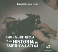 Title: Las escritoras y la historia de América Latina, Author: Luisa Ballesteros Rosas