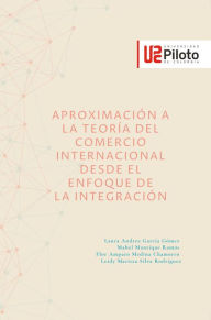 Title: Aproximación a la teoría del comercio internacional desde el enfoque de la integración, Author: Laura Andrea García Gómez