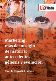 Title: Marketing, más de un siglo de historia: antecedentes, génesis y evolución, Author: Ricardo Hoyos Ballesteros