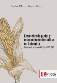 Title: Ejercicios de poder y educación matemática en Colombia: Una mirada al período histórico 1995 - 2013, Author: Carlos Alberto Garzón Bustos