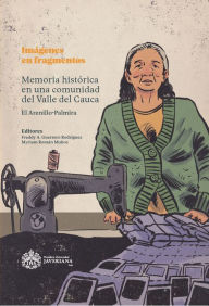 Title: Imágenes en fragmentos: Memoria histórica en una comunidad del Valle del Cauca (El Arenillo-Palmira), Author: Freddy A Guerrero Rodríguez