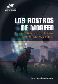 Title: Los rostros de Morfeo: Las ficciones de la no ficción: cine, imágenes y signos, Author: Pedro Agudelo Rendón