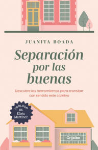 Title: Separacion por las buenas: Descubre las herramientas para transitar con sentido este camino, Author: Juanita Boada