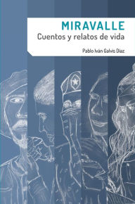 Title: Miravalle. Cuentos y relatos de vida, Author: Pablo Iván Galvis Díaz
