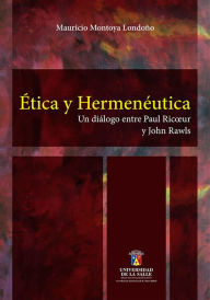 Title: Ética y hermenéutica: Un diálogo entre Paul Ricoeur y John Rawls, Author: Mauricio Montoya Londoño