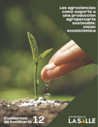 Title: Las agrociencias como soporte a una producción agropecuaria sostenible: Visión ecosistémica, Author: Liliana Chacón Jaramillo