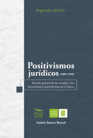 Title: Positivismos jurídicos (1800-1950).: Estudio general de las escuelas y los movimientos iuspositivistas de la época, Author: Andrés Botero