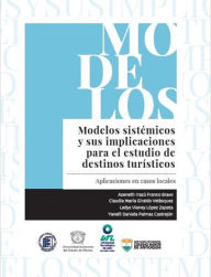 Title: Modelos sistémicos y sus implicaciones para el estudio de destinos turísticos: Aplicaciones en casos locales, Author: Azeneth Irazú Franco Bravo