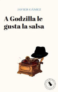 Title: A Godzilla le gusta la salsa, Author: Javier Gamez
