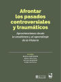 Afrontar los pasados controversiales y traumáticos: Aproximaciones desde la enseñanza y el aprendizaje de la Historia