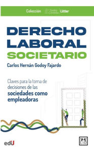 Title: Derecho Laboral Societario: Claves para la toma de decisiones de las sociedades como empleadoras, Author: Carlos Hernán Godoy