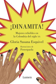 Title: ¡Dinamita!: Mujeres rebeldes en la Colombia del siglo XX, Author: Gloria Susana Esquivel