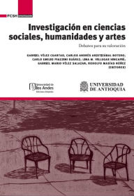 Title: Investigación en ciencias sociales, humanidades y artes: Debates para su valoración, Author: Gabriel Vélez Cuartas