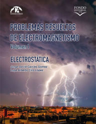 Title: Problemas resueltos de electromagnetismo. Volumen I: Electrostática, Author: Jorge David Garcés Gómez