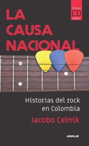 Title: La causa nacional: Historias del rock en Colombia, Author: Jacobo Celnik