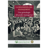 Title: La hegemonia del management: Una genealogía del poder managerial, Author: Edgar Varela Barrios