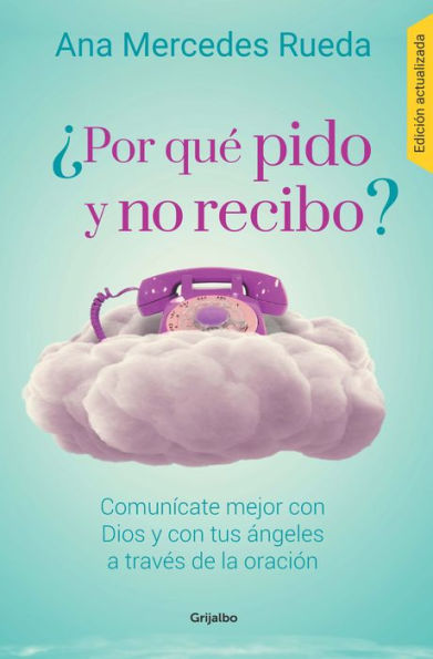 ¿Por qué pido y no recibo?: Comunícate mejor con Dios y con tus ángeles a través de la oración