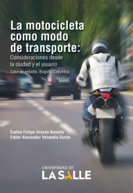 Title: La motocicleta como modo de transporte: Consideraciones desde la ciudad y el usuario. Caso de estudio: Bogotá, Colombia, Author: Carlos Felipe Urazán Bonells