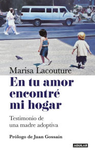 Title: En tu amor encontre mi hogar: Testimonio de una madre adoptiva, Author: Marisa Lacouture