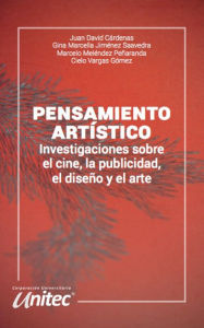 Title: Pensamiento artístico: Investigaciones sobre el cine, la publicidad, el diseño y el arte, Author: Juan David Cárdenas