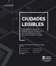 Title: Ciudades legibles: Una mirada desde el diseño de información y su contribución para hacer mejores lugares, Author: Mario Fernando Uribe Orozco
