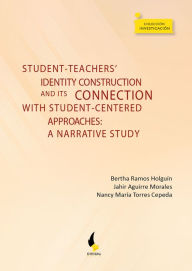 Title: Student-teachers' identity construction and its connection with student-centered approaches:: a narrative study, Author: Bertha Ramos Holguín