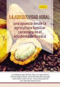 Title: La asociatividad rural:: una apuesta desde la agricultura familiar cacaotera en el occidente de Boyacá, Author: Lina Marleny López Sánchez