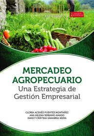 Title: Mercadeo agropecuario una estrategia de gestión empresarial, Author: Gloria Acened Puentes Montañez