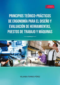 Title: Principios Teórico-Prácticos de Ergonomía para el Diseño y Evaluación de Herramientas, Puestos de Trabajo y Máquinas, Author: Yolanda Torres Pérez