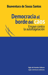 Title: Democracia al borde del caos: Ensayo contra la autoflagelación, Author: Boaventura De Sousa Santos
