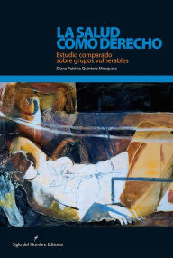 Title: La salud como derecho: Estudio comparado sobre grupos vulnerables, Author: Quintero Mosquera Diana Patricia