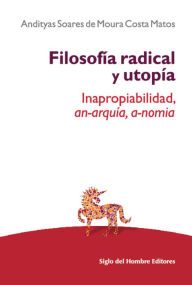 Title: Filosofía radical y utopía: Inapropiabilidad, an-arquía, a-nomia, Author: Andityas Soares de Moura Costa Matos