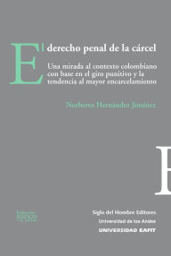 Title: El derecho penal de la cárcel: Una mirada al contexto colombiano con base en el giro punitivo y la tendencia al mayor encarcelamiento, Author: Norberto Hernández Jiménez